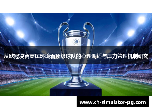 从欧冠决赛高压环境看顶级球队的心理调适与压力管理机制研究