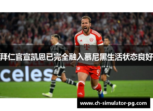 拜仁官宣凯恩已完全融入慕尼黑生活状态良好