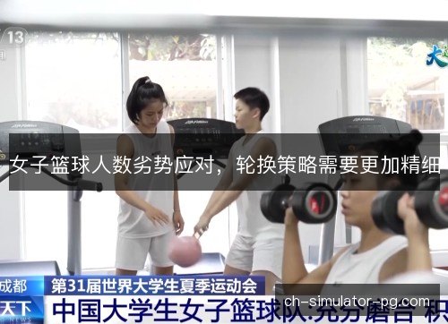 女子篮球人数劣势应对，轮换策略需要更加精细